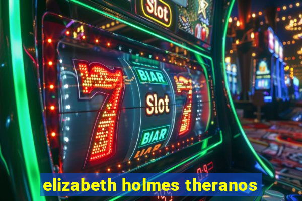 elizabeth holmes theranos