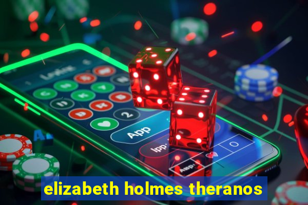 elizabeth holmes theranos