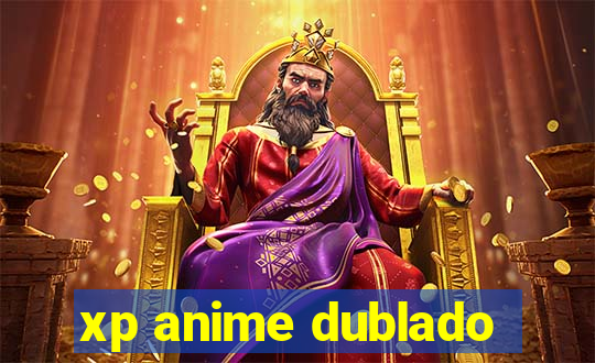 xp anime dublado