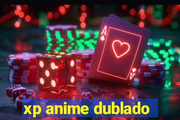 xp anime dublado