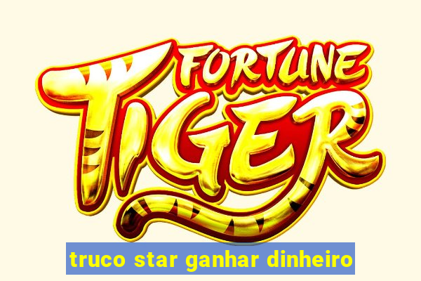 truco star ganhar dinheiro