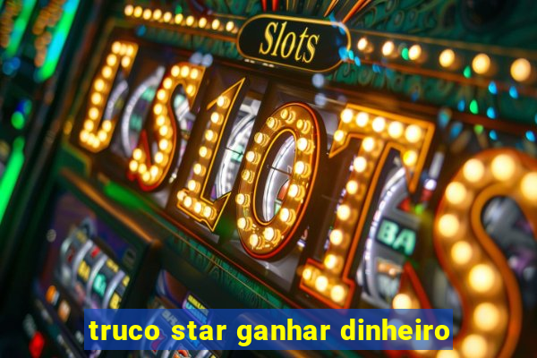 truco star ganhar dinheiro