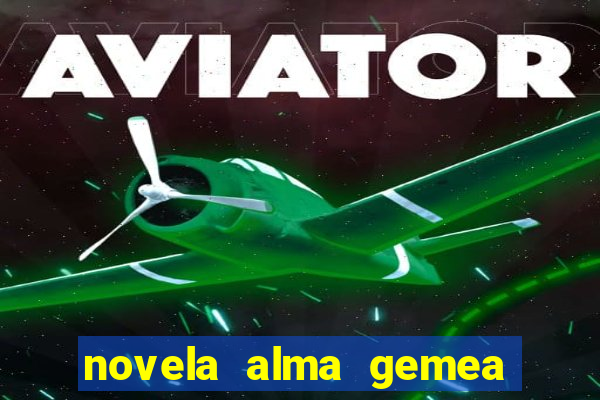 novela alma gemea capitulo 2