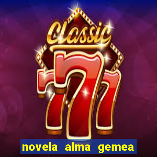 novela alma gemea capitulo 2