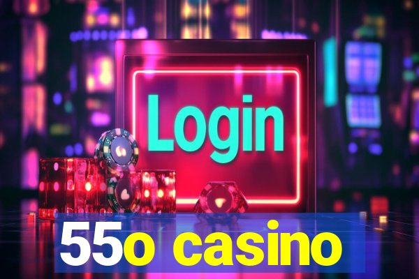 55o casino