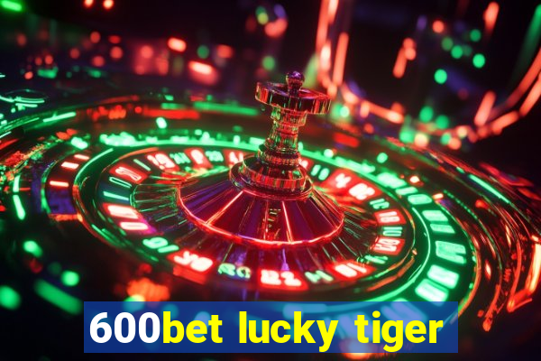 600bet lucky tiger