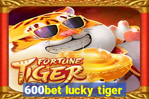 600bet lucky tiger