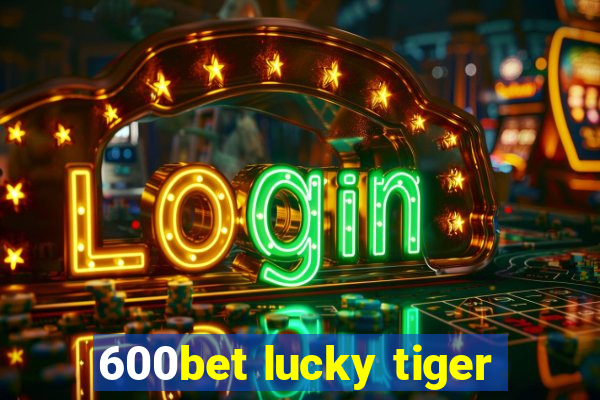 600bet lucky tiger