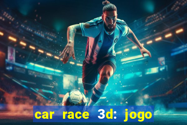 car race 3d: jogo de carros