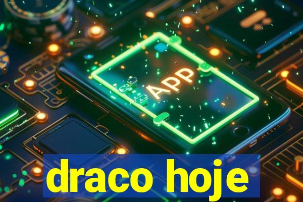 draco hoje