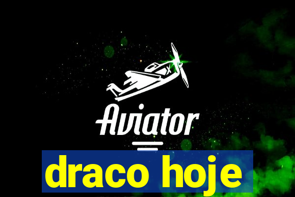 draco hoje