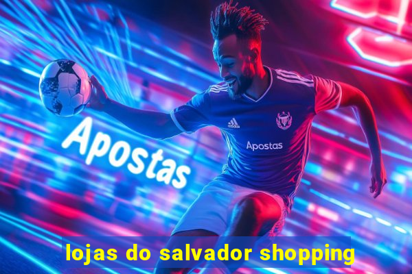 lojas do salvador shopping