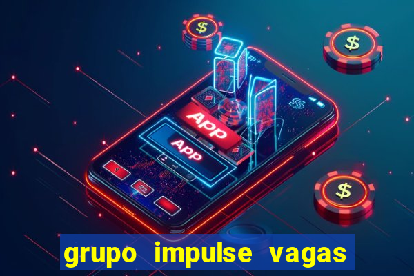 grupo impulse vagas home office