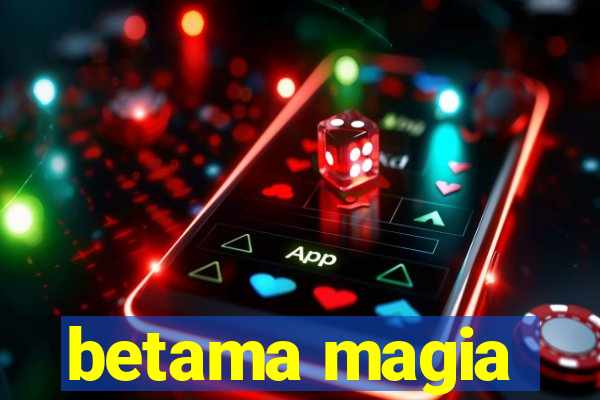 betama magia