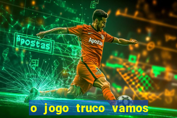 o jogo truco vamos paga mesmo