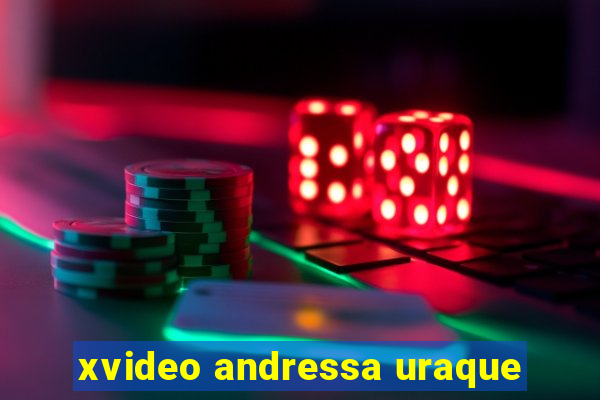 xvideo andressa uraque