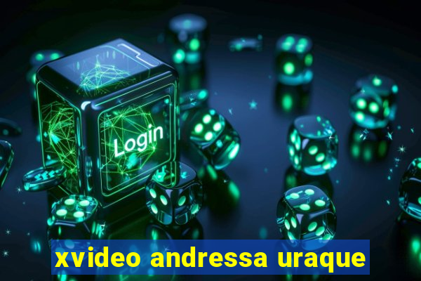 xvideo andressa uraque