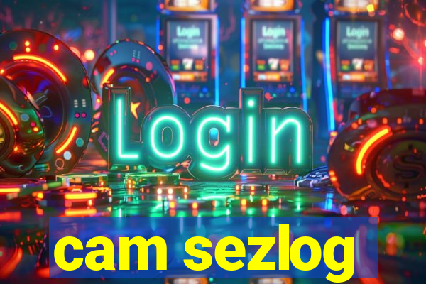 cam sezlog