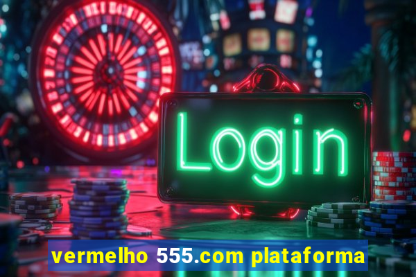 vermelho 555.com plataforma