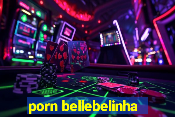 porn bellebelinha