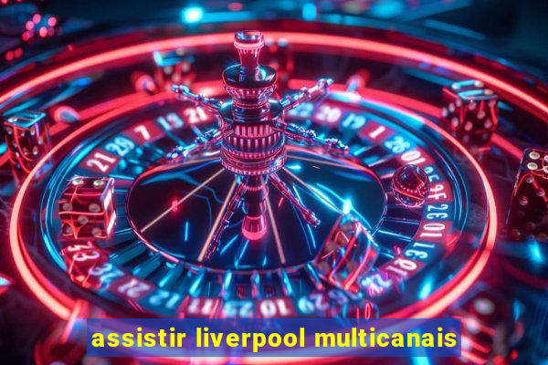 assistir liverpool multicanais