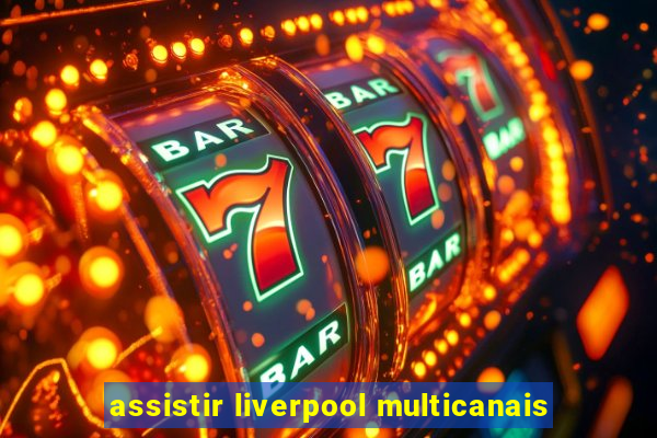 assistir liverpool multicanais