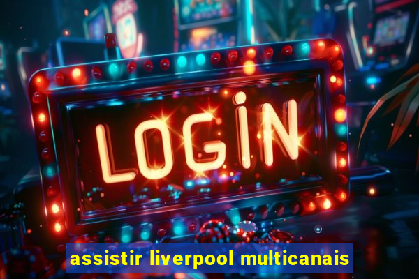 assistir liverpool multicanais