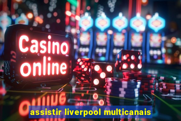 assistir liverpool multicanais