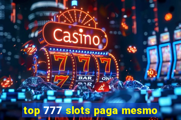 top 777 slots paga mesmo