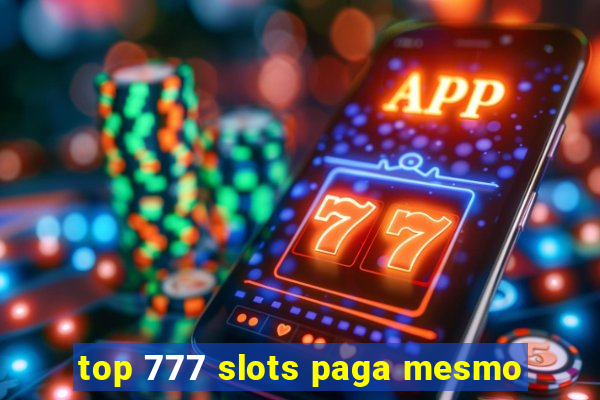 top 777 slots paga mesmo