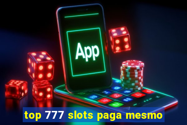 top 777 slots paga mesmo