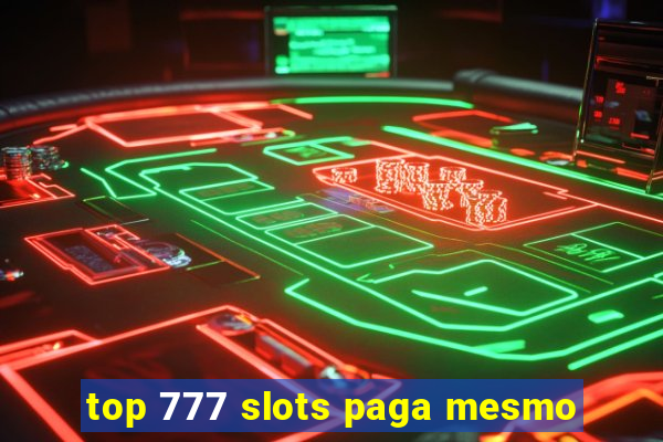 top 777 slots paga mesmo