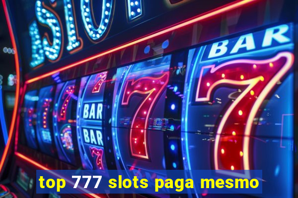 top 777 slots paga mesmo