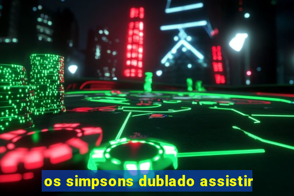 os simpsons dublado assistir