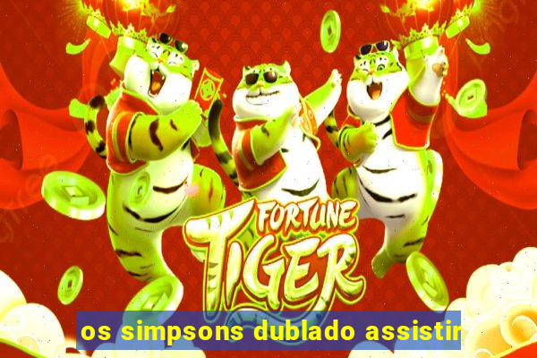 os simpsons dublado assistir