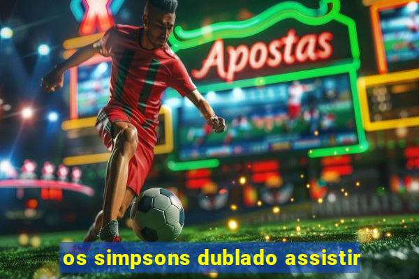 os simpsons dublado assistir