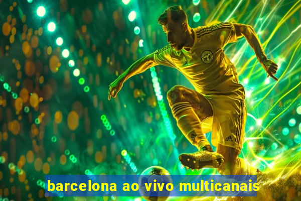 barcelona ao vivo multicanais