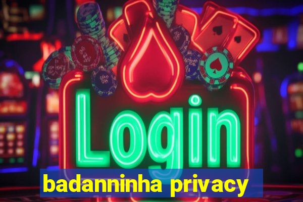 badanninha privacy