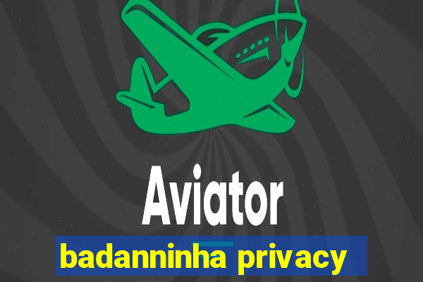 badanninha privacy