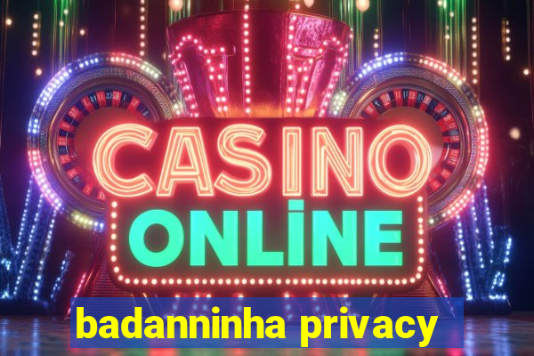 badanninha privacy