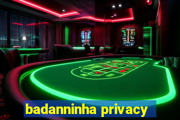 badanninha privacy