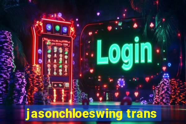 jasonchloeswing trans