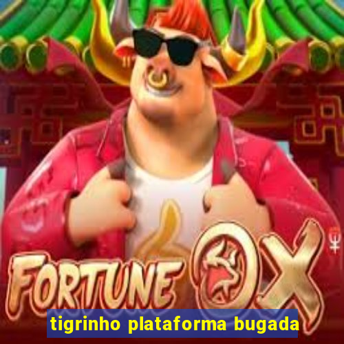 tigrinho plataforma bugada