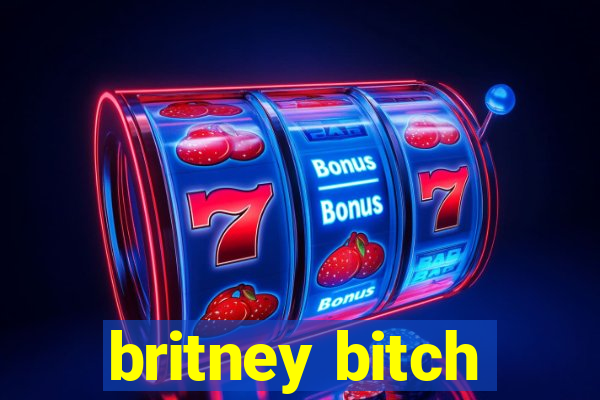 britney bitch