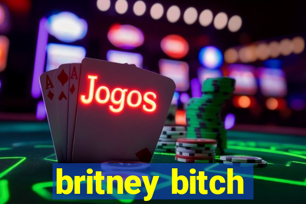 britney bitch