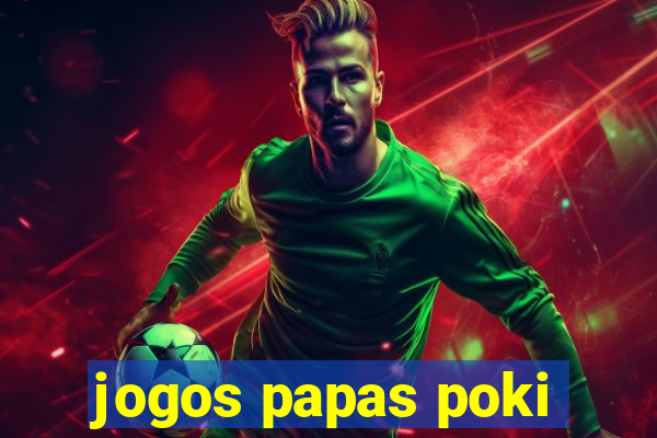 jogos papas poki