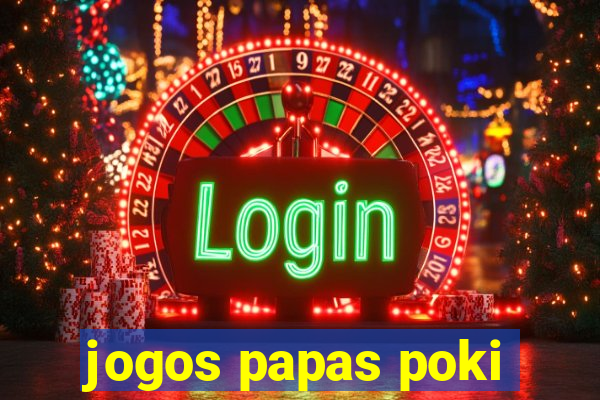 jogos papas poki