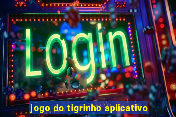 jogo do tigrinho aplicativo