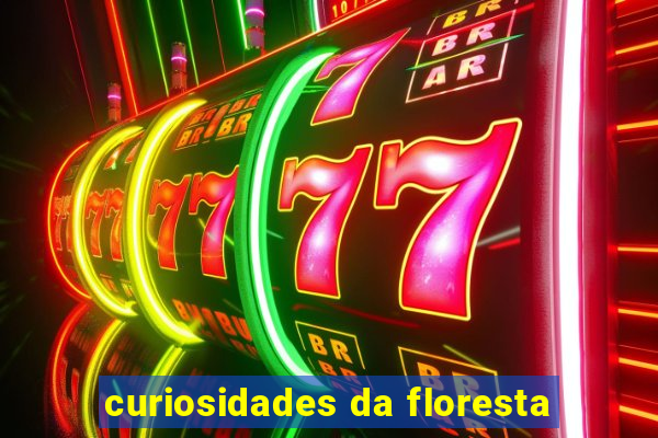 curiosidades da floresta