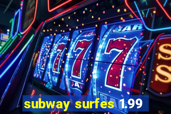 subway surfes 1.99